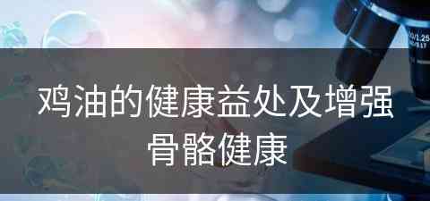 鸡油的健康益处及增强骨骼健康